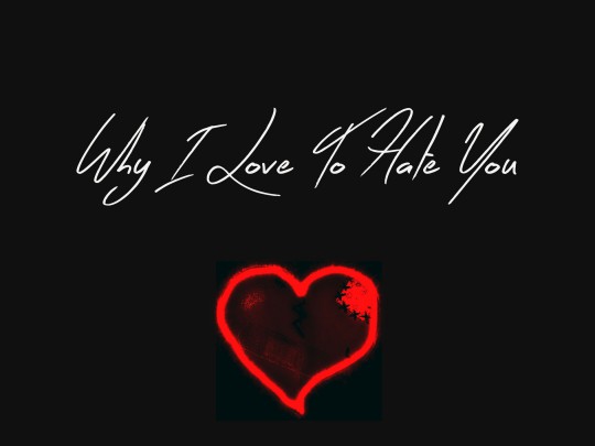 Why I Love To Hate You